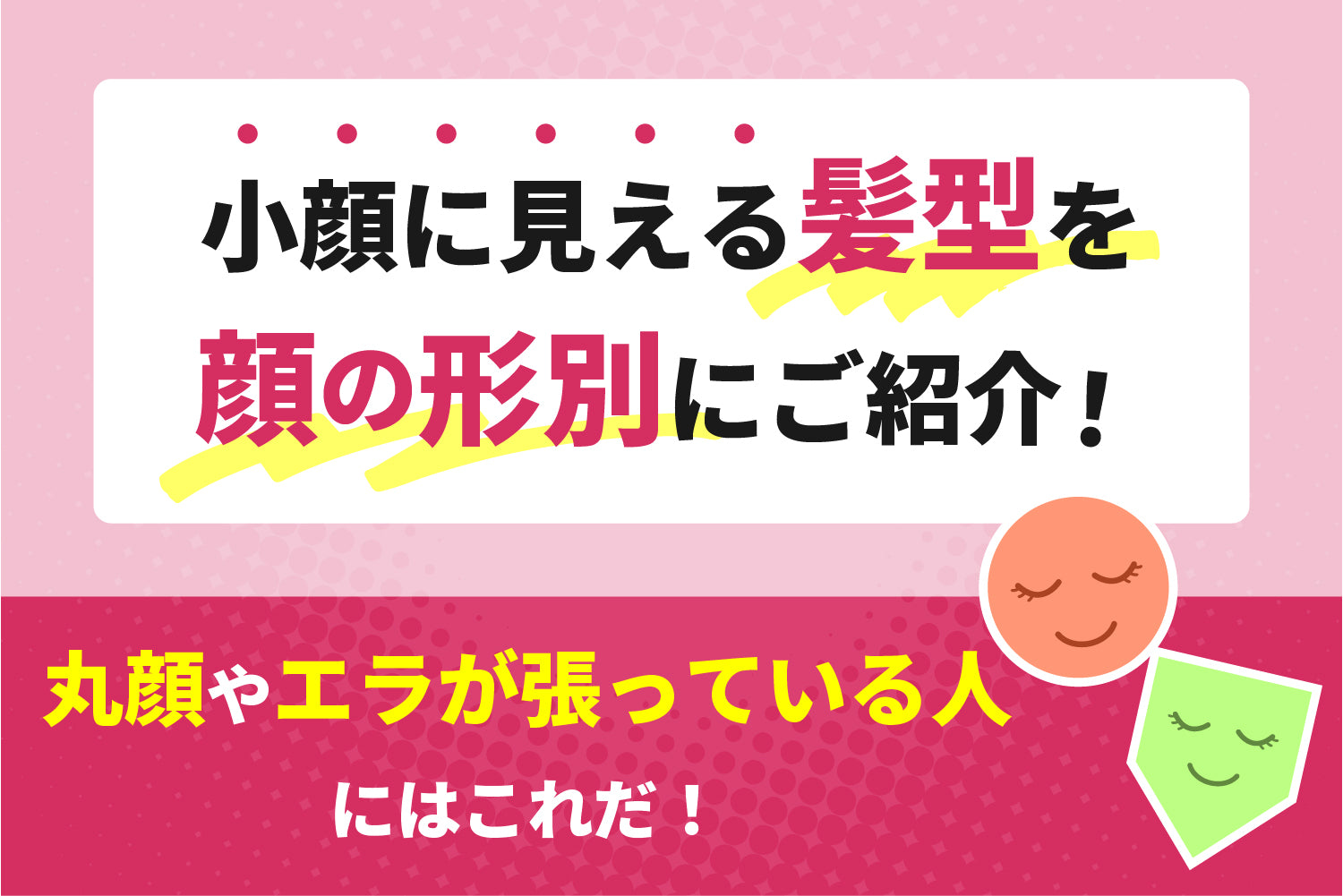 小顔に見える髪型を顔の形別にご紹介！丸顔やエラが張っている人にはこれだ！