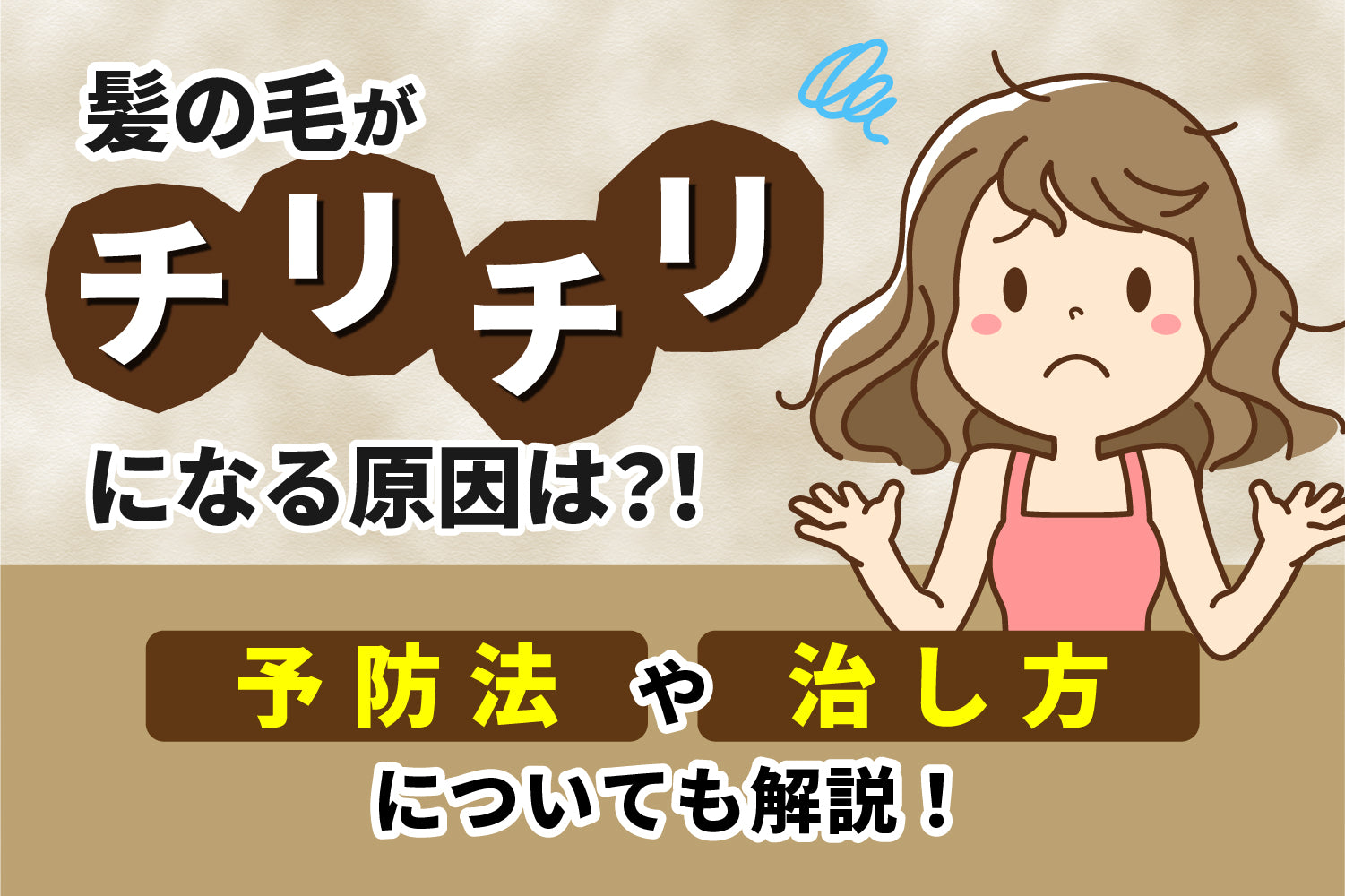 髪の毛がチリチリになる原因は？予防法や治し方についても解説！