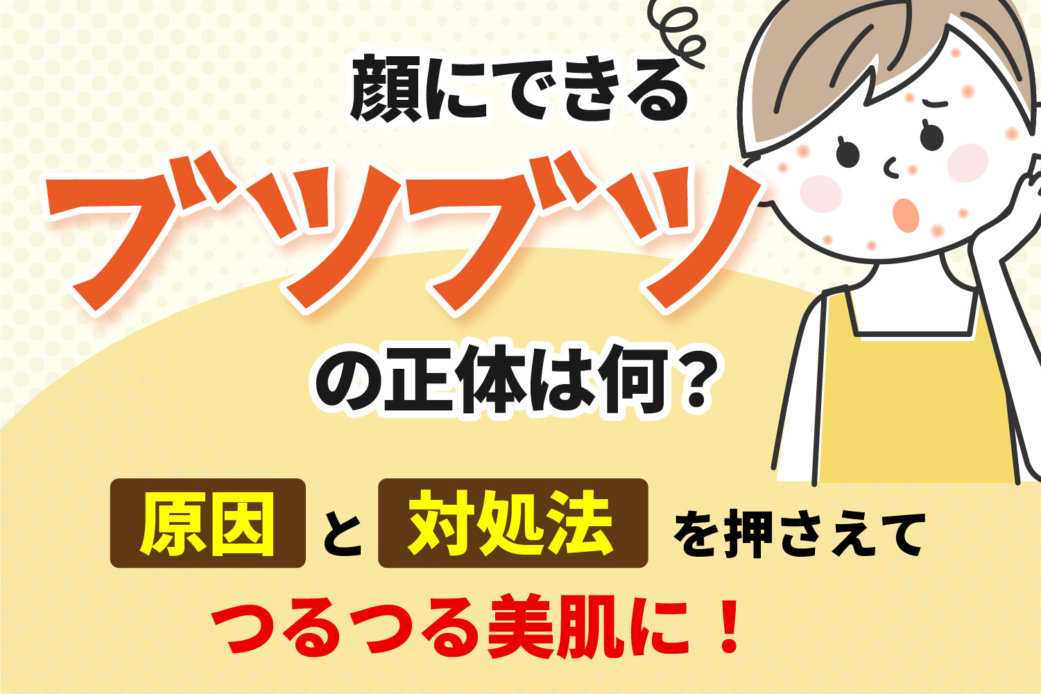 顔にできるブツブツの正体は何？原因と正しい対処法を押さえてつるつる美肌に！