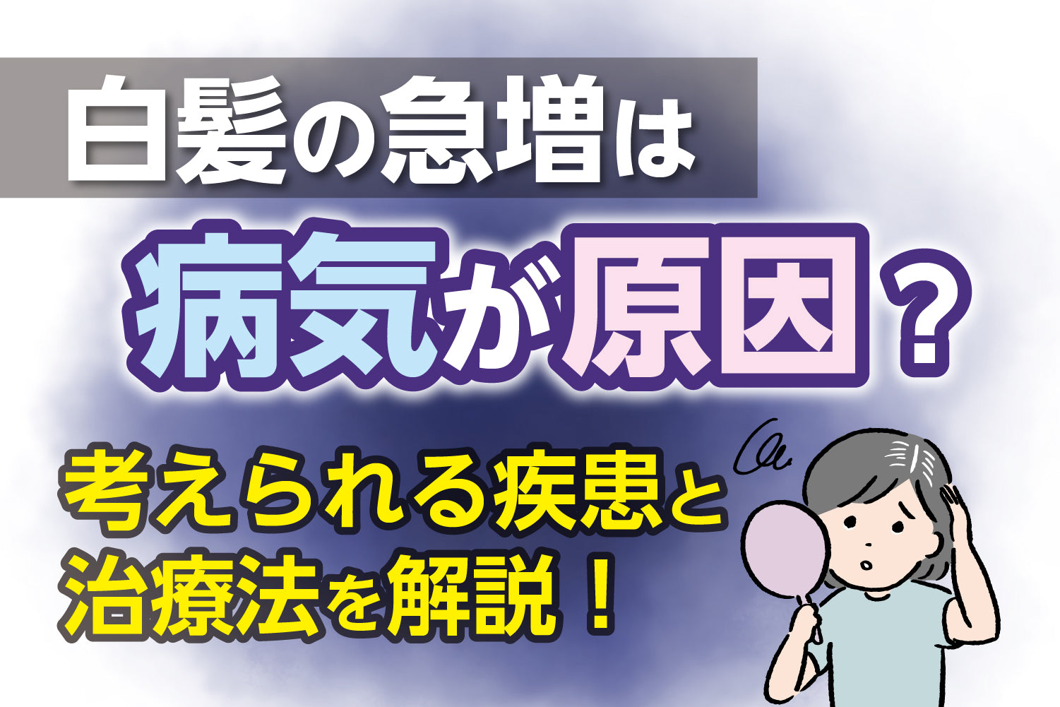 白髪の急増は病気が原因？考えられる疾患と治療法を解説！