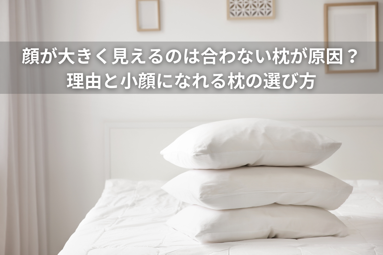 顔が大きく見えるのは合わない枕が原因？理由と小顔になれる枕の選び方